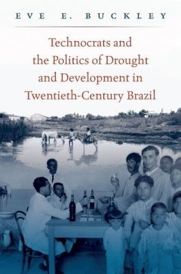Technocrats and the Politics of Drought and Development in Twentieth-Century Brazil(English, Paperback, Buckley Eve)