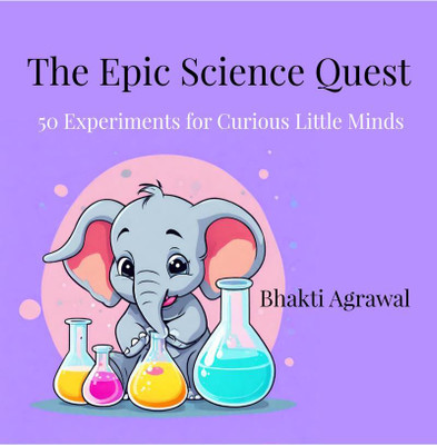 The Epic Science Quest  - 50 Experiments for Curious Little Minds(English, Hardcover, Bhakti Agrawal)