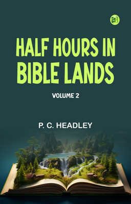Half Hours in Bible Lands, Volume 2(Paperback, P. C. Headley)