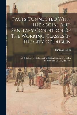 Facts Connected With The Social And Sanitary Condition Of The Working Classes In The City Of Dublin(English, Paperback, Willis Thomas)