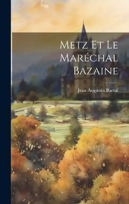 Metz et le Marechal Bazaine(English, Hardcover, Barral Jean Augustin)