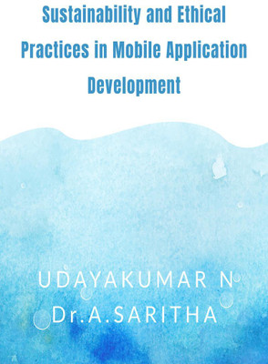 Sustainability and Ethical Practices in Mobile Application Development(English, Paperback, Udayakumar N)