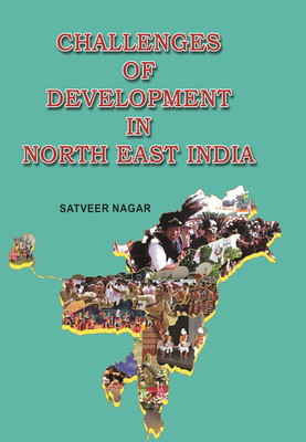 Challenges of Development in North-East India : Economic Nationalism : Education and Skill Levels : Challenges in Governance : Defeating Terrorism Through Development(Paperback, Satveer Nagar)