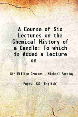 A Course of Six Lectures on the Chemical History of a Candle: To which is Added a Lecture on ... 1861 [Hardcover](Hardcover, Sir William Crookes , Michael Faraday)