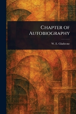 Chapter of Autobiography(English, Paperback, Gladstone W E (William Ewart))