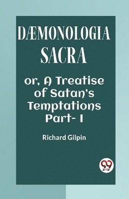 DAEMONOLOGIA SACRAOR, A TREATISE OF SATAN'S TEMPTATIONS Part. I (Edition2023)(English, Paperback, Gilpin Richard)