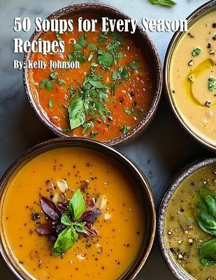 50 Soups for Every Season Recipes(English, Paperback, Johnson Kelly)