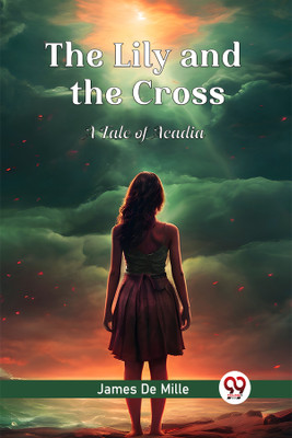 The Lily and the CrossA Tale of Acadia (Edition2024)(English, Paperback, Mille James de)