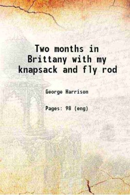 Two months in Brittany with my knapsack and fly rod 1868 [Hardcover](Hardcover, George Harrison)