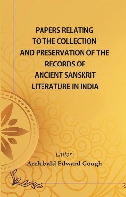 Papers Relating To The Collection And Preservation Of The Records Of Ancient Sanskṛit Literature In India [Hardcover](Hardcover, Editor : Archibald Edward Gough)