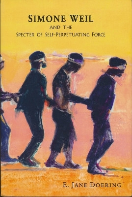 Simone Weil and the Specter of Self-Perpetuating Force(English, Paperback, Doering E. Jane)