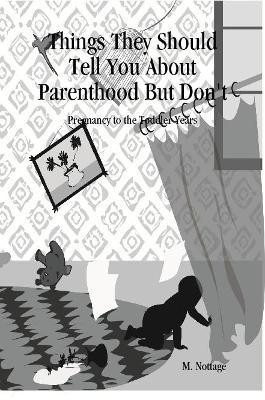 Things They Should Tell You about Parenthood But Don't Pregnancy to the Toddler Years(English, Paperback, Nottage M.)