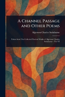 A Channel Passage and Other Poems(English, Paperback, Swinburne Algernon Charles)