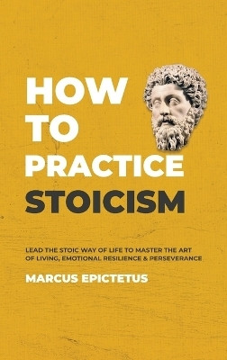 How to Practice Stoicism(English, Hardcover, Epictetus Marcus)