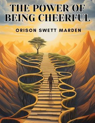 The Power of Being Cheerful(English, Paperback, Orison Swett Marden)