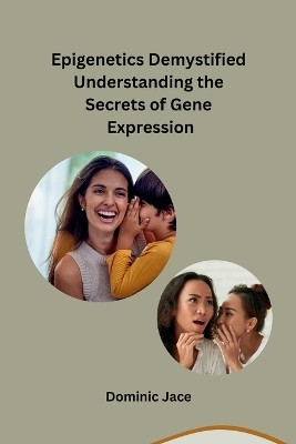 Epigenetics Demystified Understanding the Secrets of Gene Expression(English, Paperback, Dominic Jace)