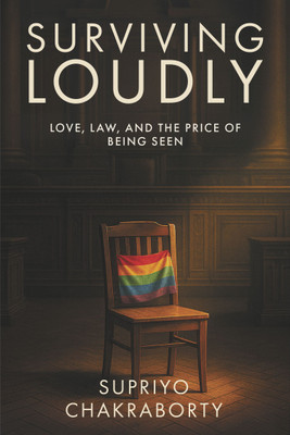 Surviving Loudly : Love, Law, And The Price Of Being Seen(Paperback, Supriyo Chakraborty)