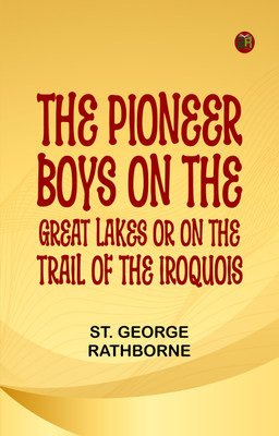 The Pioneer Boys on the Great Lakes; or, On the Trail of the Iroquois(Paperback, St. George Rathborne)