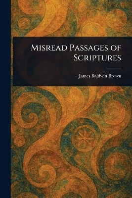 Misread Passages of Scriptures(English, Paperback, Brown James Baldwin)
