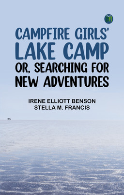 Campfire Girls' Lake Camp; or, Searching for New Adventures(Paperback, Irene Elliott Benson, Stella M. Francis)