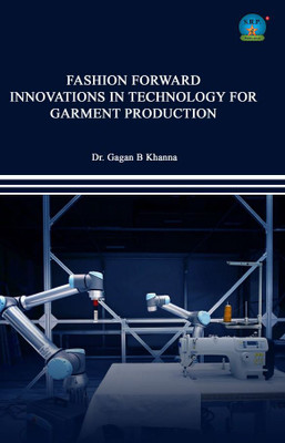 FASHION FORWARD: INNOVATIONS IN TECHNOLOGY FOR GARMENT PRODUCTION(Paperback, Dr. Gagan B Khanna)