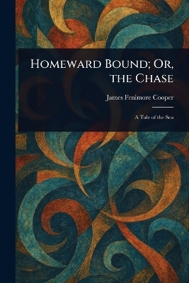 Homeward Bound; Or, the Chase(English, Paperback, Cooper James Fenimore)