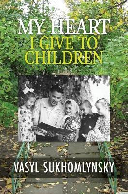 My Heart I Give to Children(English, Hardcover, Sukhomlynsky Vasyl)