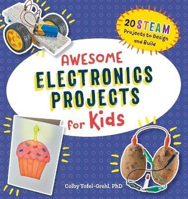 Awesome Electronics Projects for Kids(English, Paperback, PhD Colby Tofel-Grehl)