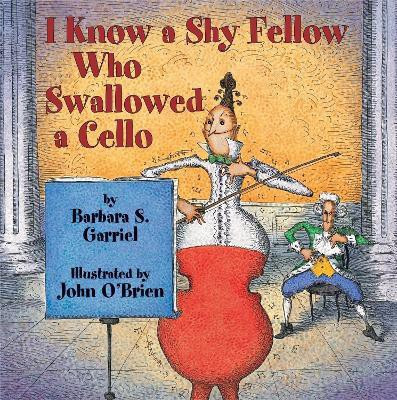 I Know a Shy Fellow Who Swallowed a Cello(English, Hardcover, Garriel Barbara S.)