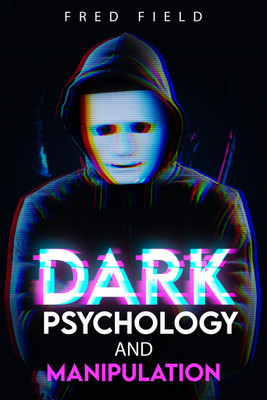 Dark Psychology and Manipulation  - Influencing People Using NLP and Mind Control. Learn about Hypnosis, Emotional Intelligence, and Brainwashing through body language (2022 Guide for Beginners)(Paperback, Fred Field)
