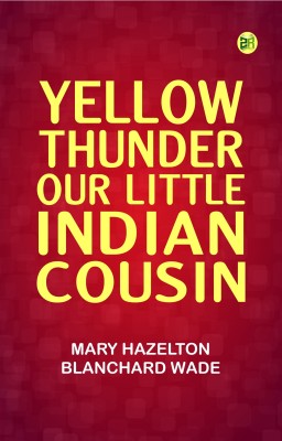 Yellow Thunder, Our Little Indian Cousin(Paperback, Mary Hazelton Blanchard Wade)