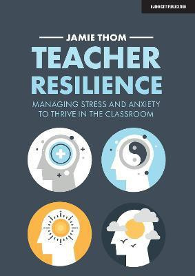 Teacher Resilience: Managing stress and anxiety to thrive in the classroom(English, Paperback, Thom Jamie)