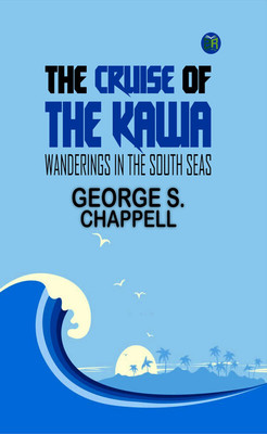 The Cruise of the Kawa: Wanderings in the South Seas(Paperback, George S. Chappell)