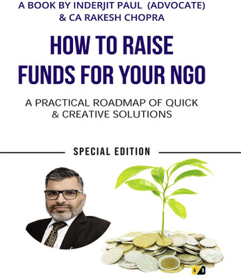 HOW TO RAISE FUNDS FOR YOUR NGO : A Practical Roadmap of Quick & creative solutions(Paperback, Inderjit Paul(Advocate), CA Rakesh Chopra)