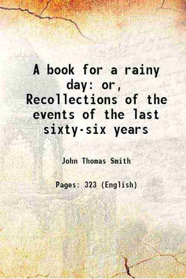 A book for a rainy day: or, Recollections of the events of the last sixty-six years 1861 [Hardcover](Hardcover, John Thomas Smith)