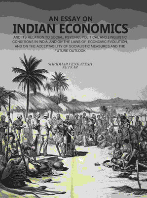 An Essay on Indian Economics: And Its Relation To Social, Psychic, Political And Linguistic Conditions In India, And On The Laws Of Econ [Hardcover](Hardcover, Shridhar Venkatesh Ketkar)