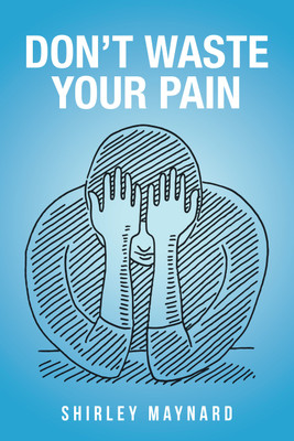 Don't Waste Your Pain(English, Hardcover, Maynard Shirley)