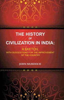 The History of Civilization in India: A Sketch, With Suggestions for the Improvement of the Country [Hardcover](Hardcover, John Murdoch)