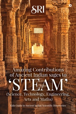 Amazing Contributions of Ancient Indian sages to 'STEAM' (Science, Technology, Engineering, Arts and Maths)  - Kids Guide to Ancient Indian Scientific Discoveries(Hardcover, Sri)