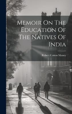 Memoir On The Education Of The Natives Of India(English, Hardcover, Money Robert Cotton)