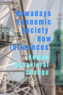 Nowadays Economic Society How Influences  - Human Behavioral Change(English, Paperback, John Lok)