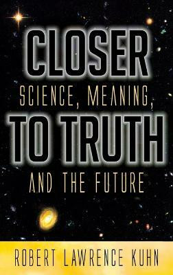 Closer To Truth(English, Hardcover, Kuhn Robert Lawrence)