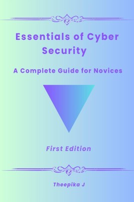 Essentials of Cyber Security - A Complete Guide for Novice(English, Paperback, Theepika J)