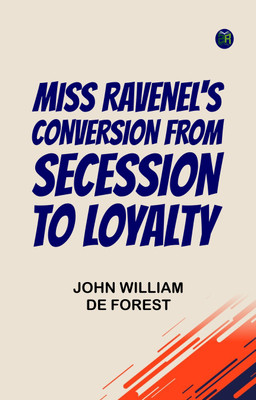 Miss Ravenel's conversion from secession to loyalty(Paperback, John William De Forest)