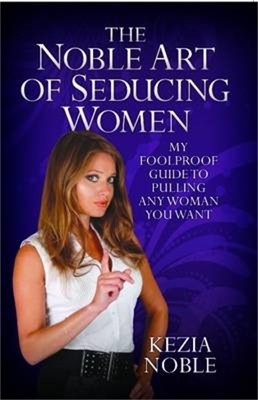The Noble Art of Seducing Women - My Foolproof Guide to Pulling Any Woman You Want(English, Paperback, Noble Kezia)