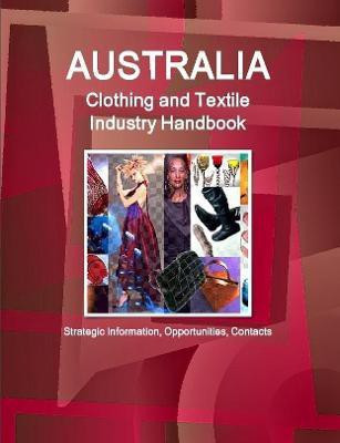 Australia Clothing and Textile Industry Handbook - Strategic Information, Opportunities, Contacts(English, Paperback, IBP Inc.)
