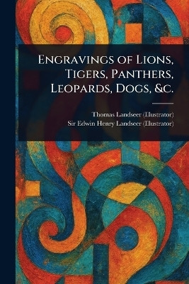 Engravings of Lions, Tigers, Panthers, Leopards, Dogs, &c.(English, Paperback, Landseer Thomas Sir)