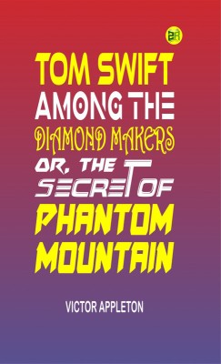 Tom Swift Among the Diamond Makers; Or, The Secret of Phantom Mountain(Paperback, Victor Appleton)