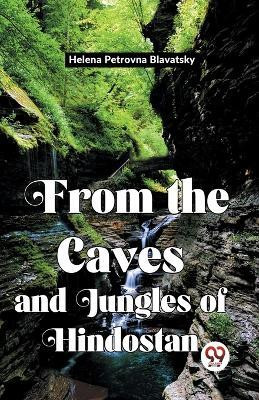 From The Caves And Jungles Of Hindostan(English, Paperback, Petrovna Blavatsky Helena)