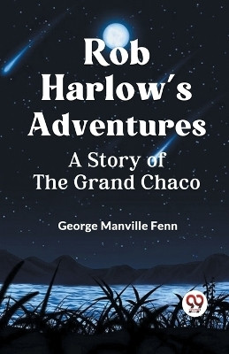 Rob Harlow's Adventures A Story Of The Grand Chaco(English, Paperback, Manville Fenn George)